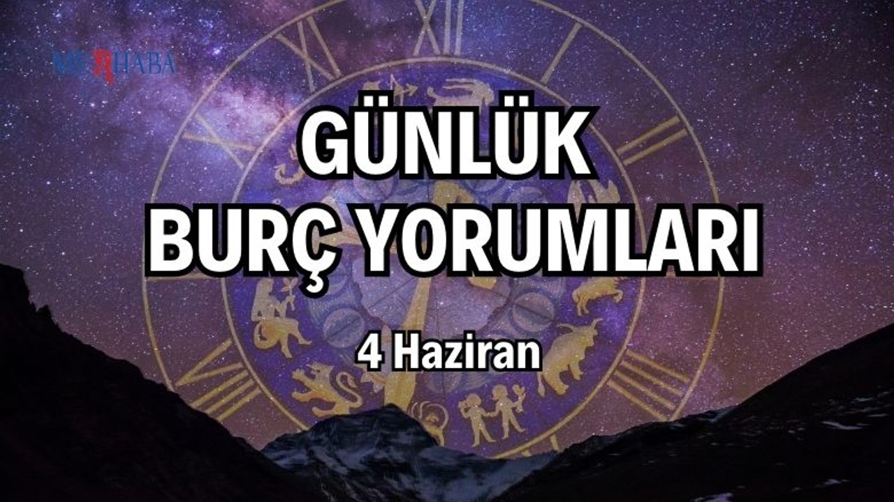 Günlük Burç Yorumları: 4 Haziran