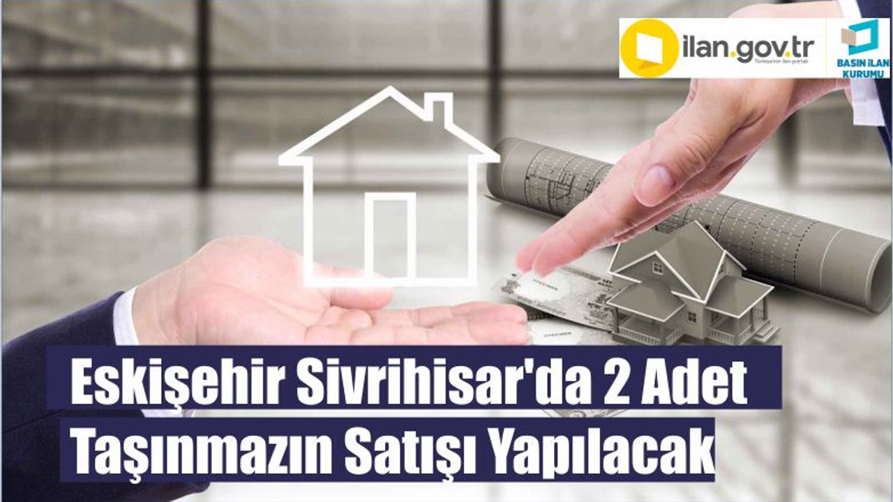 Eskişehir Sivrihisar'da 2 Adet Taşınmazın Satışı Yapılacak