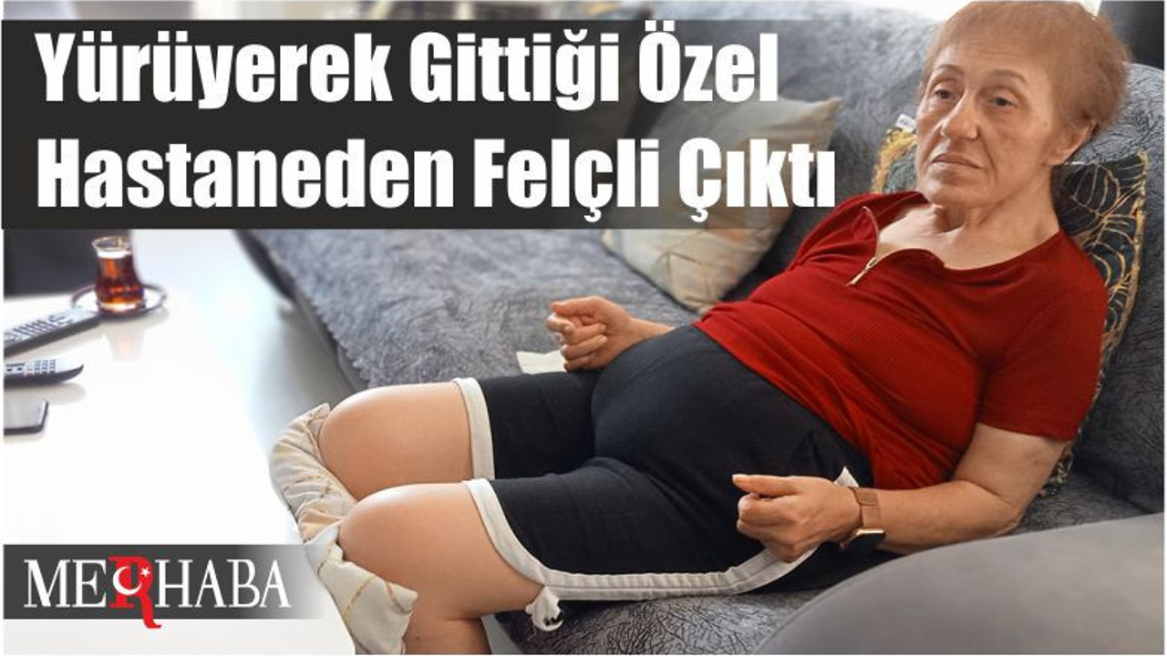 Yürüyerek gittiği özel hastaneden felçli çıktı