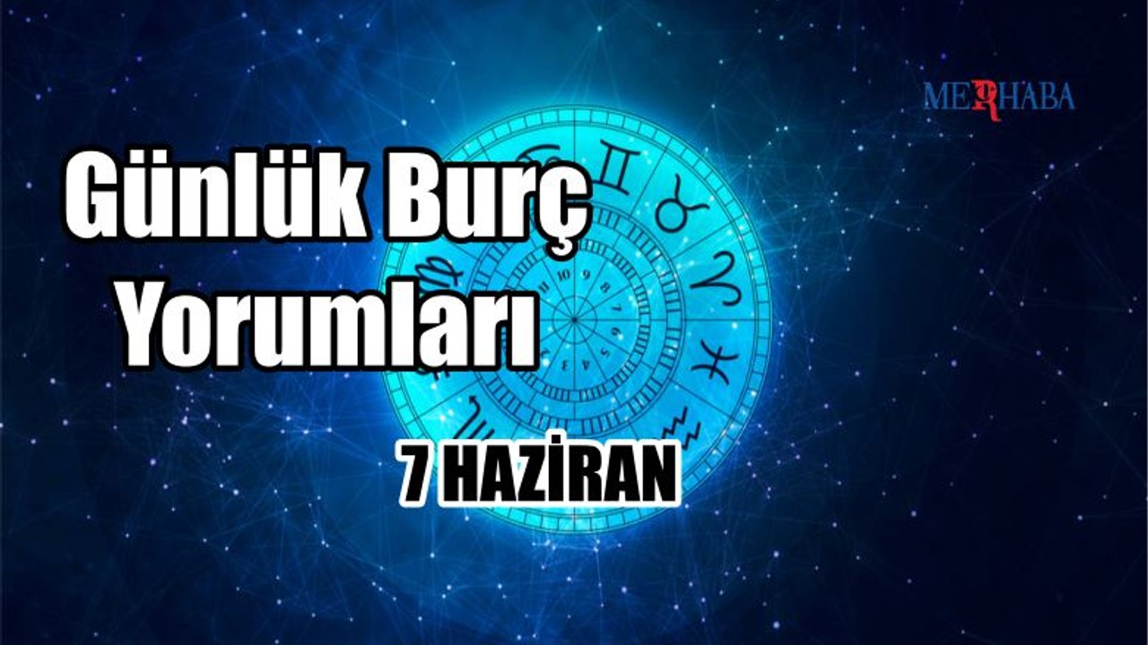Günlük Burç Yorumları: 7 Haziran