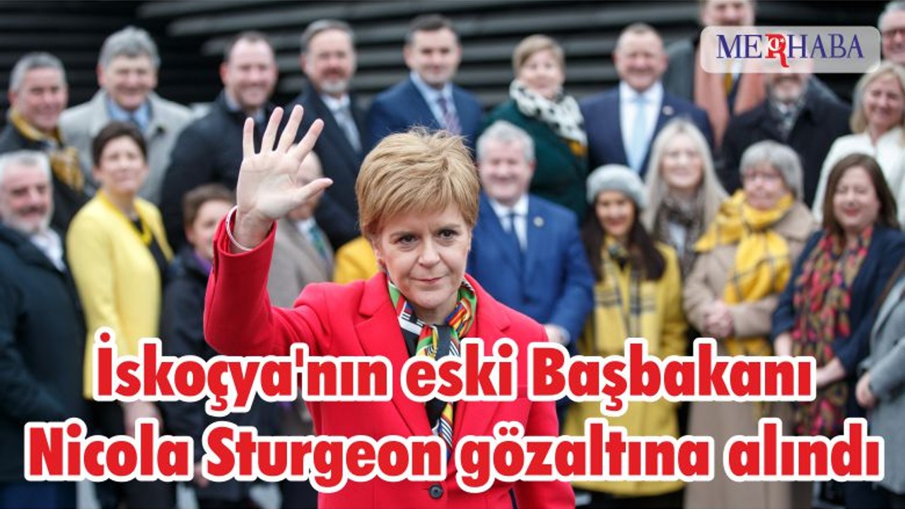 İskoçya'nın eski Başbakanı Nicola Sturgeon gözaltına alındı