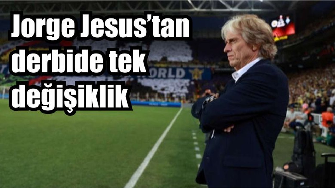 Jorge Jesus’tan derbide tek değişiklik