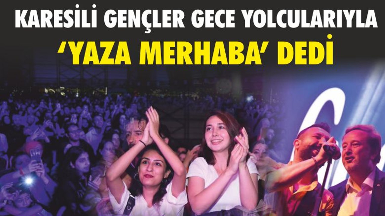 KARESİLİ GENÇLER GECE YOLCULARIYLA ‘YAZA MERHABA’ DEDİ