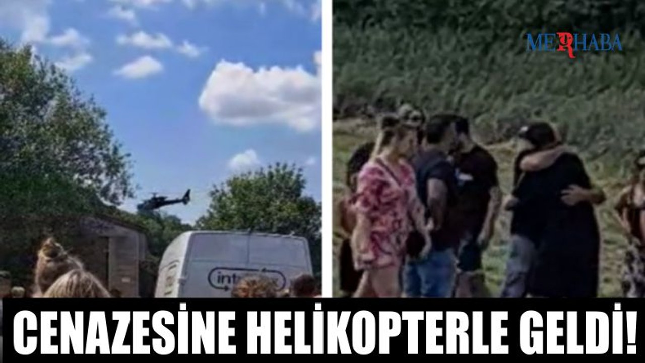 Cenazesine Helikopterle Geldi
