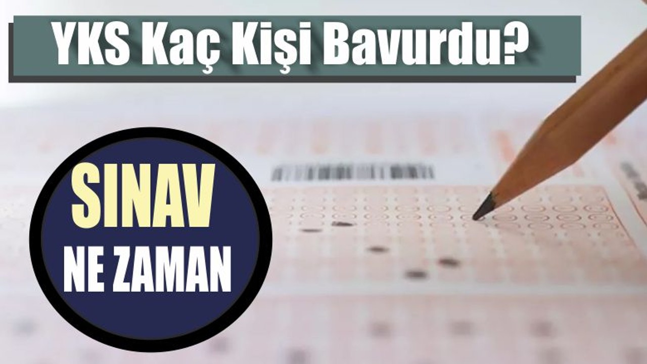 YKS Kaç Kişi Başvurdu? Sınav Ne Zaman