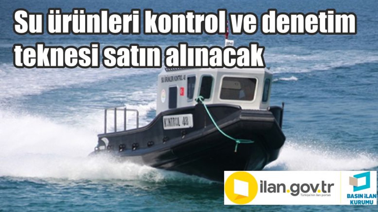 Su ürünleri kontrol ve denetim teknesi satın alınacak