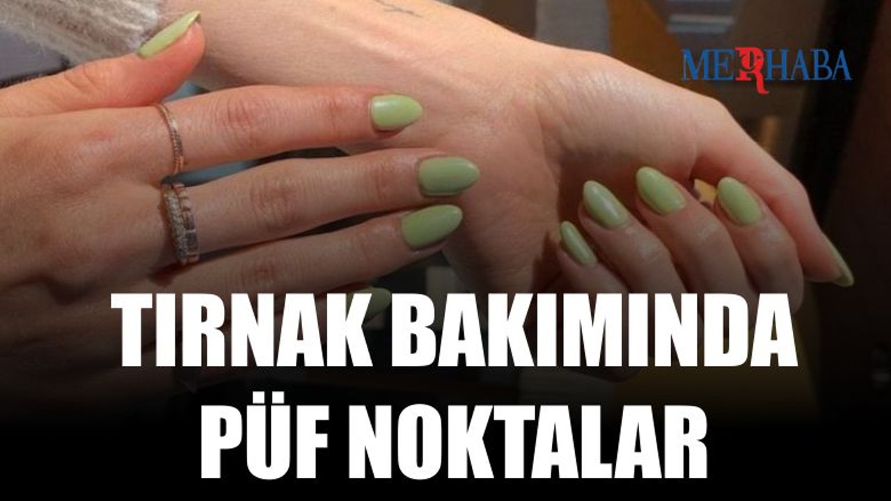 Tırnak Bakımında Püf Noktalar