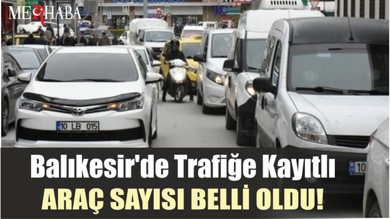 Balıkesir'de trafiğe kayıtlı araç sayısı belli oldu!