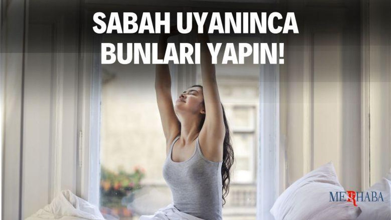 Uyandığınız Gibi Bunları Yapın!