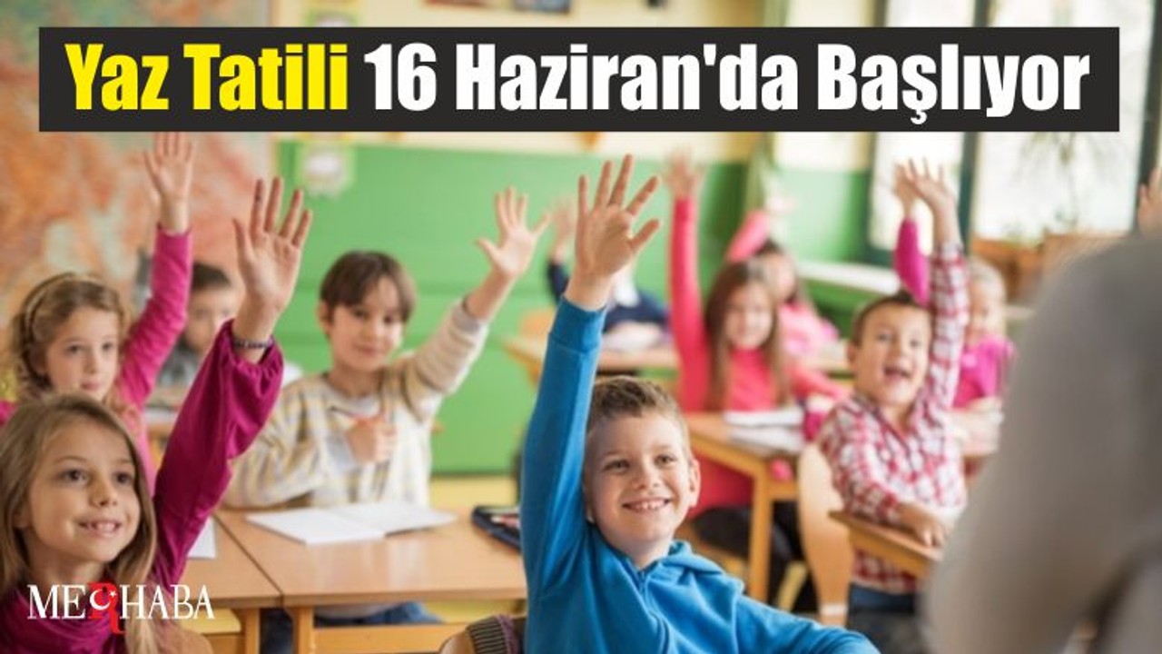 Yaz Tatili 16 Haziran'da Başlıyor