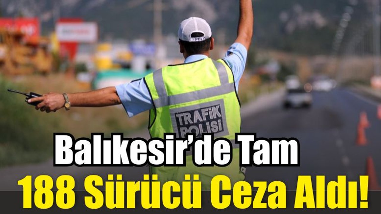 Balıkesir’de 188 Sürücü Ceza Aldı!