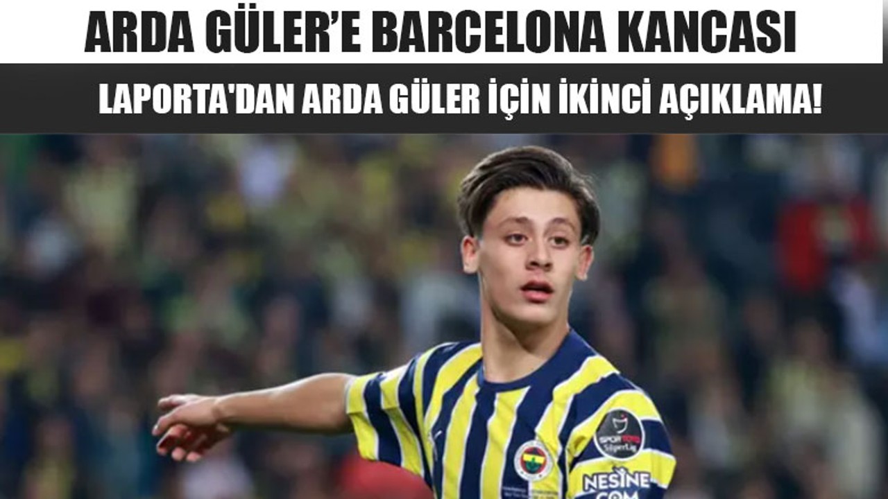 Arda Güler’e Barcelona Kancası