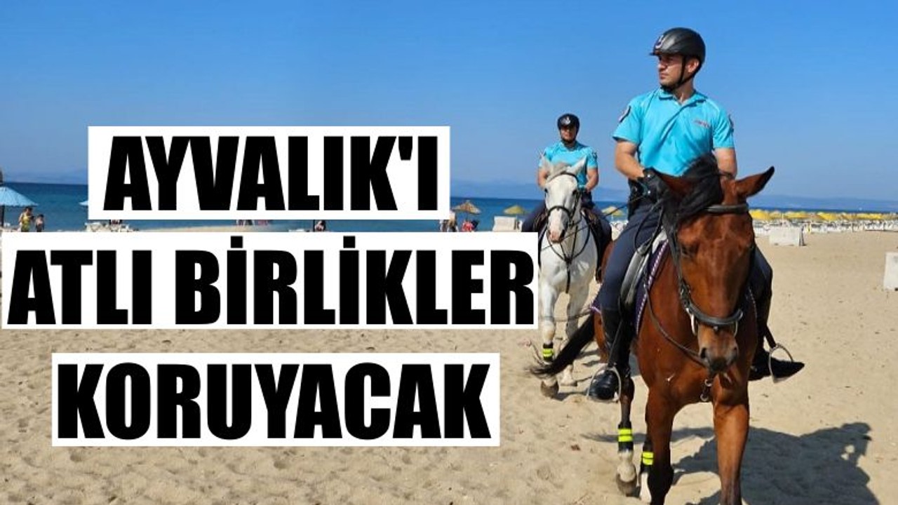 Ayvalık'ı Atlı Birlikler Koruyacak