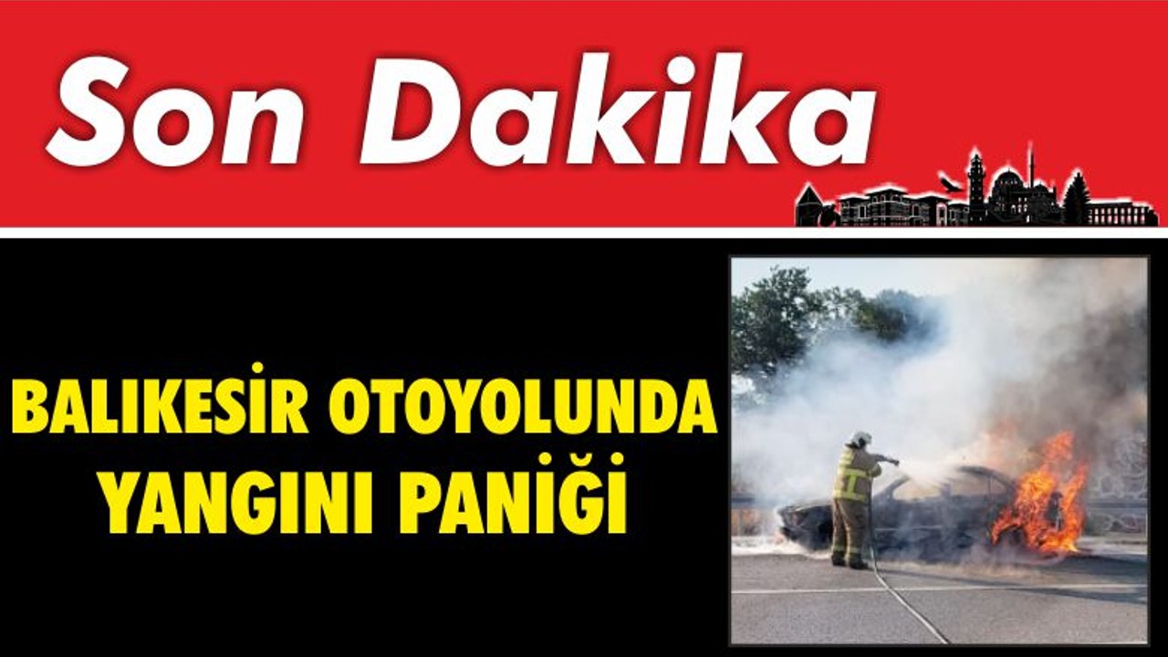 Balıkesir Otoyolunda Yangını Paniği