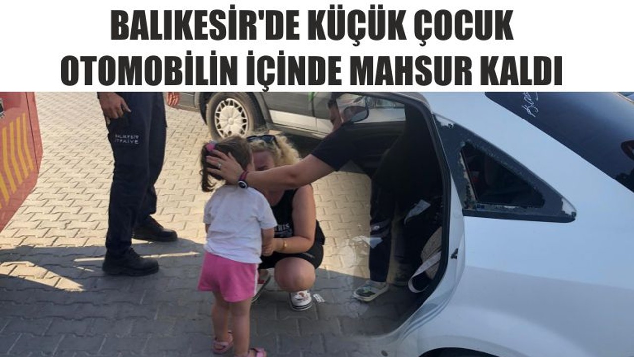 Balıkesir'de Küçük Çocuk Otomobilin İçinde Mahsur Kaldı
