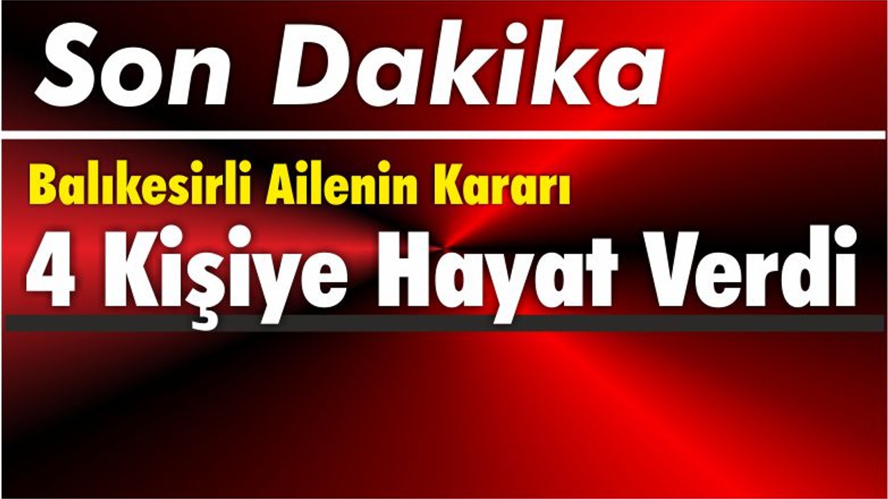 Balıkesirli Ailenin Kararı 4 Kişiye Hayat Verdi