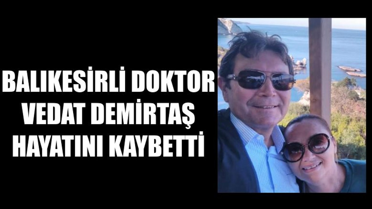Balıkesirli Doktor Vedat Demirtaş Hayatını Kaybetti