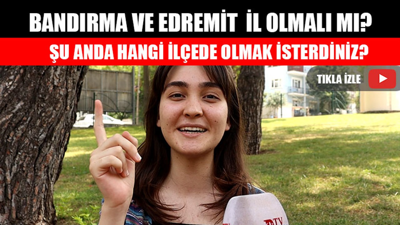 Bandırma Ve Edremit İl Olmalı Mı?