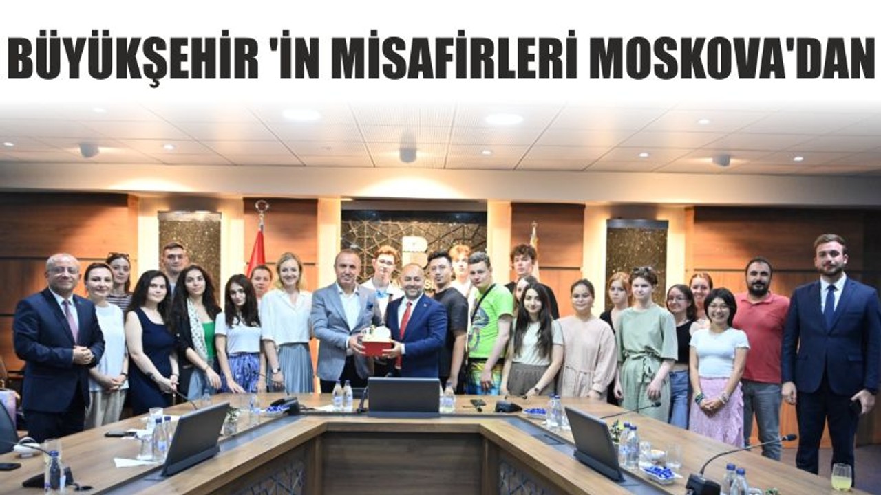 Büyükşehir 'in Misafirleri Moskova'dan