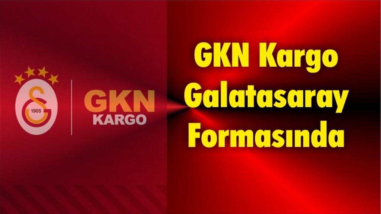 Akyürek'ten Büyük İmza; GKN Kargo Galatasaray Formasında
