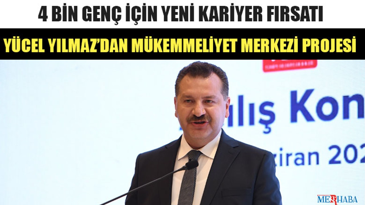 Yücel Yılmaz’dan Mükemmeliyet Merkezi Projesi