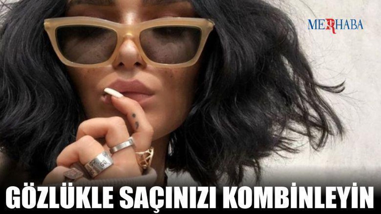 Güneş Gözlüğü Saç Kombinleri