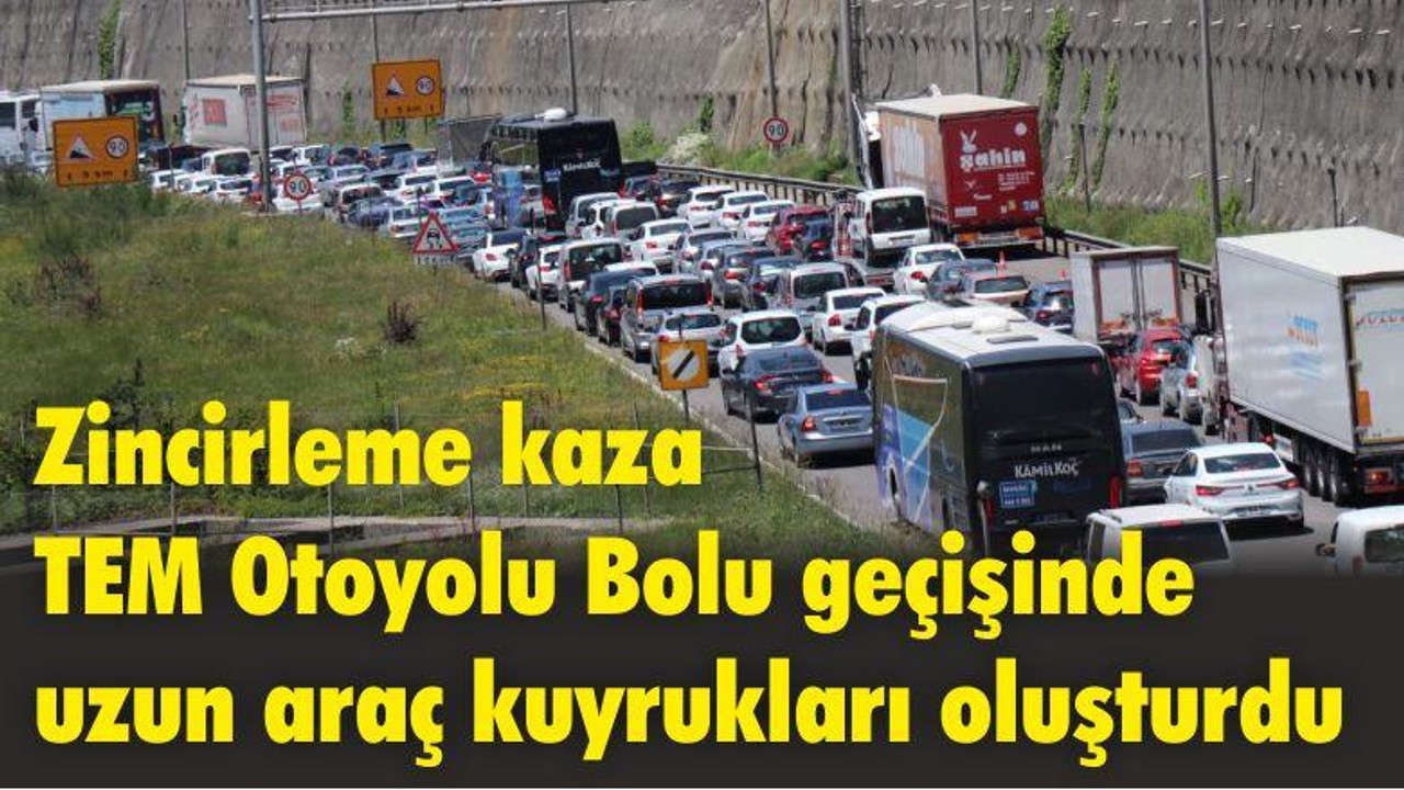 Zincirleme kaza TEM Otoyolu Bolu geçişinde uzun araç kuyrukları oluşturdu