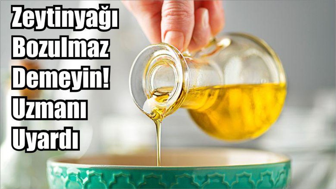 Zeytinyağı Bozulmaz Demeyin! Uzmanı Uyardı
