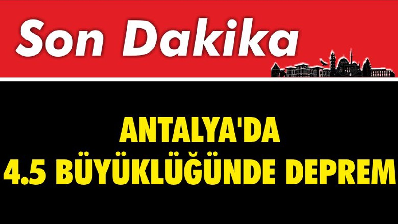Antalya'da 4.5 Büyüklüğünde Deprem
