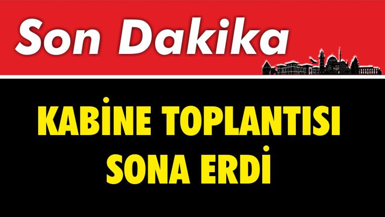 Kabine Toplantısı Sona Erdi