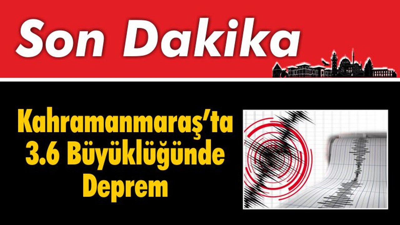 Kahramanmaraş’ta 3.6 Büyüklüğünde Deprem