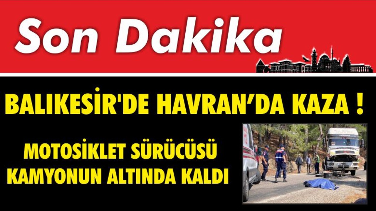 Kamyonun Altında Kalan Motosiklet Sürücüsü Hayatını Kaybetti