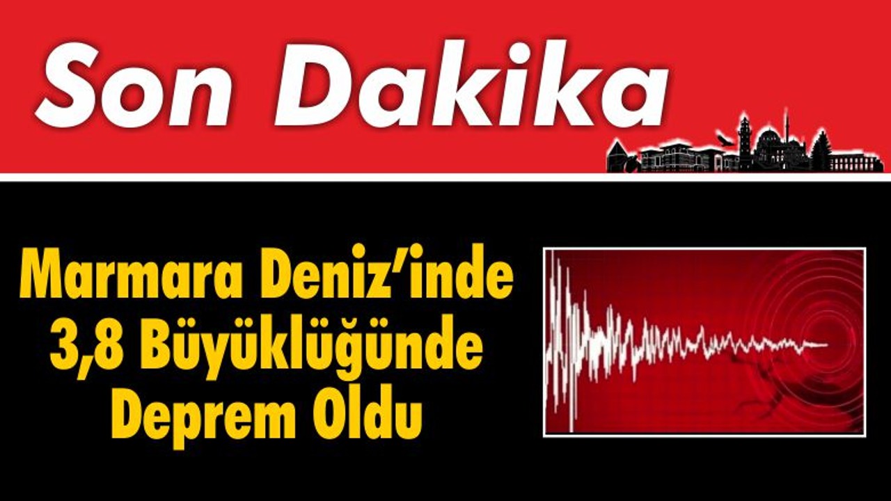 Marmara Denizi'nde 3.8 Büyüklüğünde Deprem