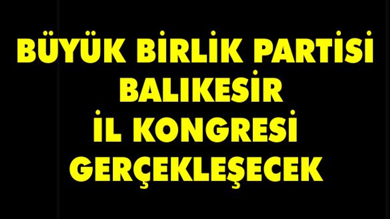 Büyük Birlik Partisi Balıkesir İl Kongresi