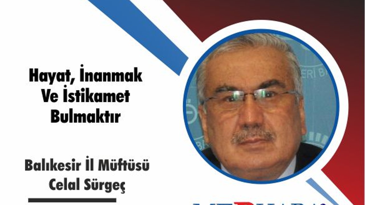 Hayat, İnanmak Ve İstikamet Bulmaktır