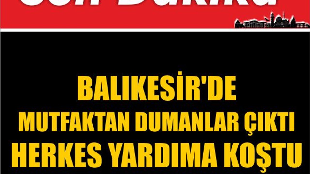 SON DAKİKA! Balıkesir'de Mutfaktan Dumanlar Çıktı Herkes Yardıma Koştu