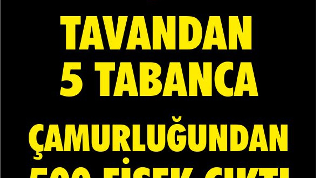 Tavandan 5 Tabanca Çamurluğundan 500 Fişek Çıktı