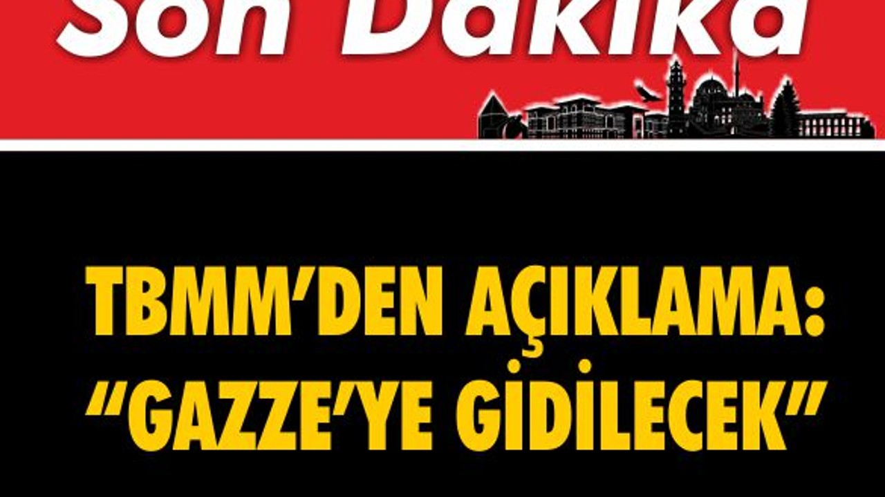 TBMM'den Açıklama: Gazze'ye Gidilecek
