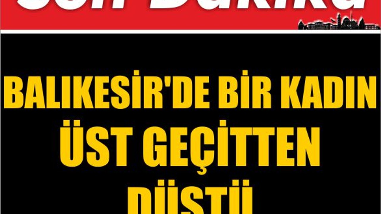 Balıkesir'de Bir Kadın Üst Geçitten Düştü