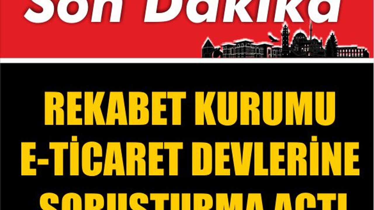 Rekabet Kurumu E-Ticaret Devlerine Soruşturma Açtı