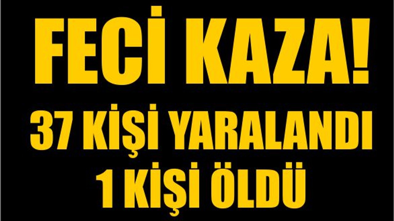 Feci Kaza! 37 Kişi Yaralandı 1 Kişi Öldü