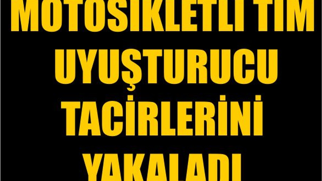 Motosikletli Tim Uyuşturucu Tacirlerini Yakaladı