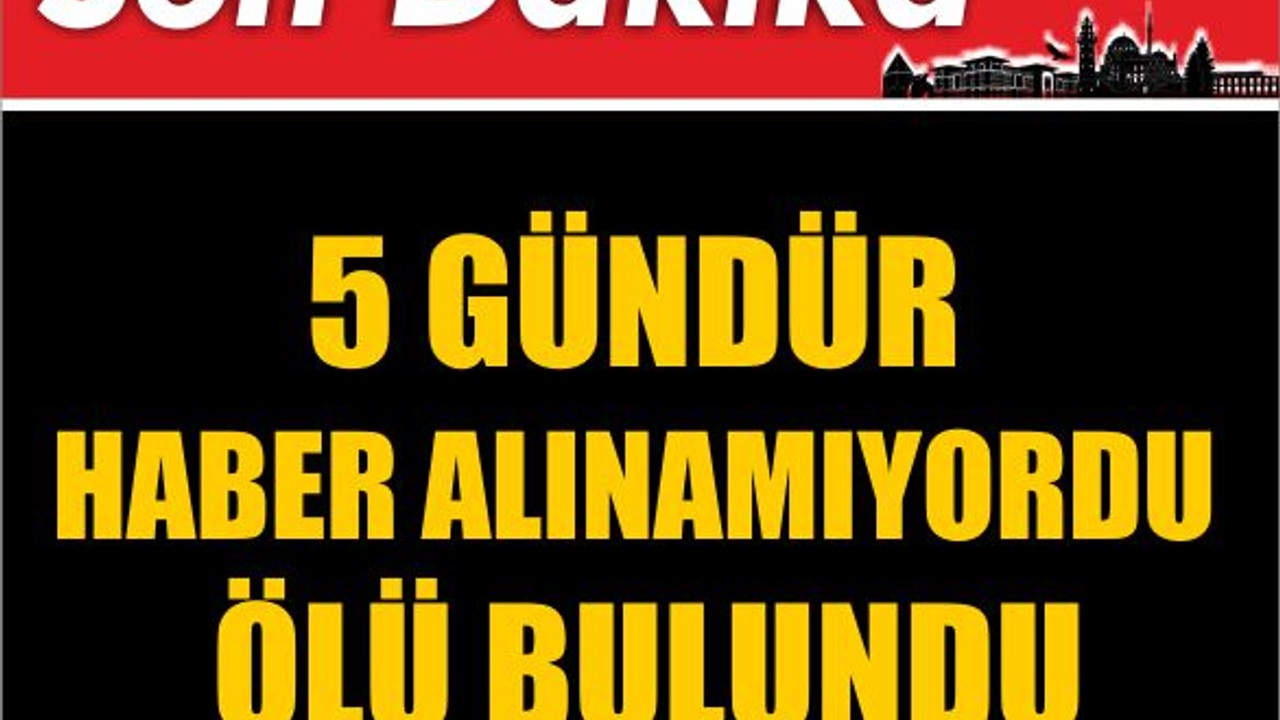 5 Gündür Haber Alınamıyordu Ölü Bulundu