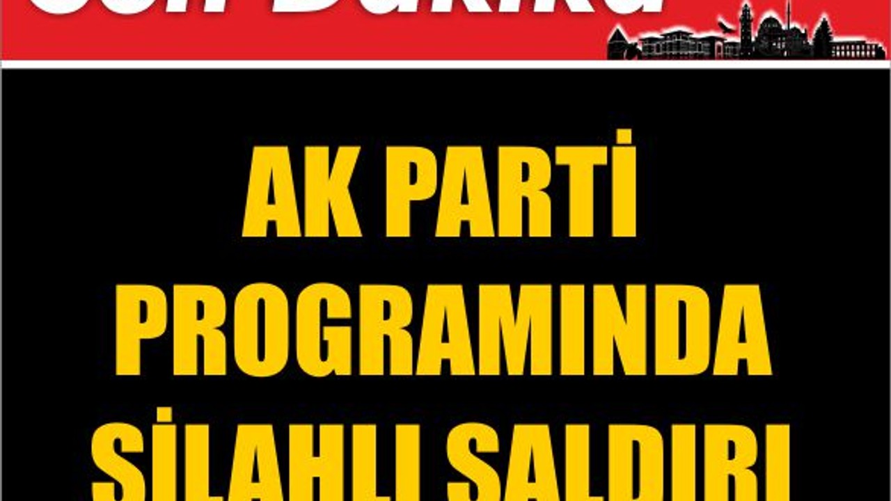 AK Parti Programında Silahlı Saldırı