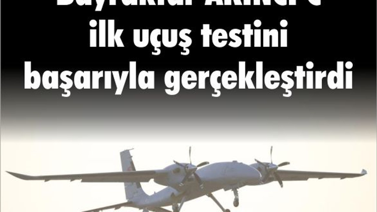 Bayraktar AKINCI C ilk uçuş testini başarıyla gerçekleştirdi