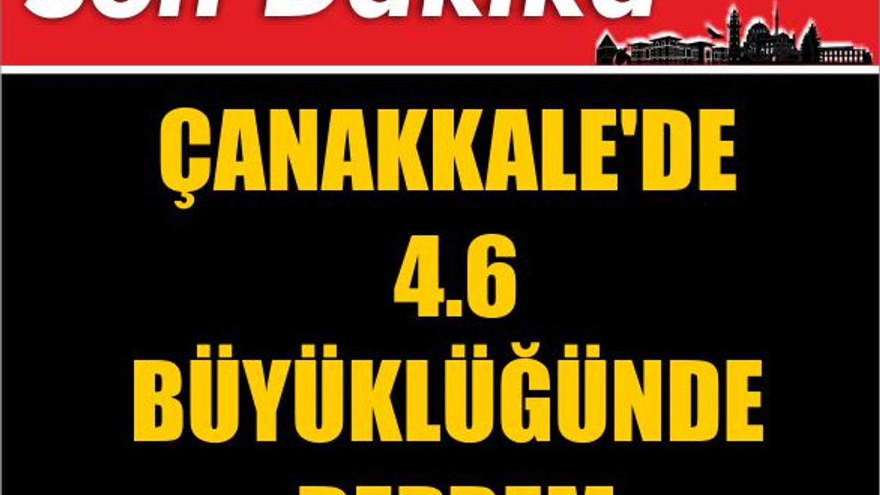 Çanakkale'de 4.6 Büyüklüğünde Deprem