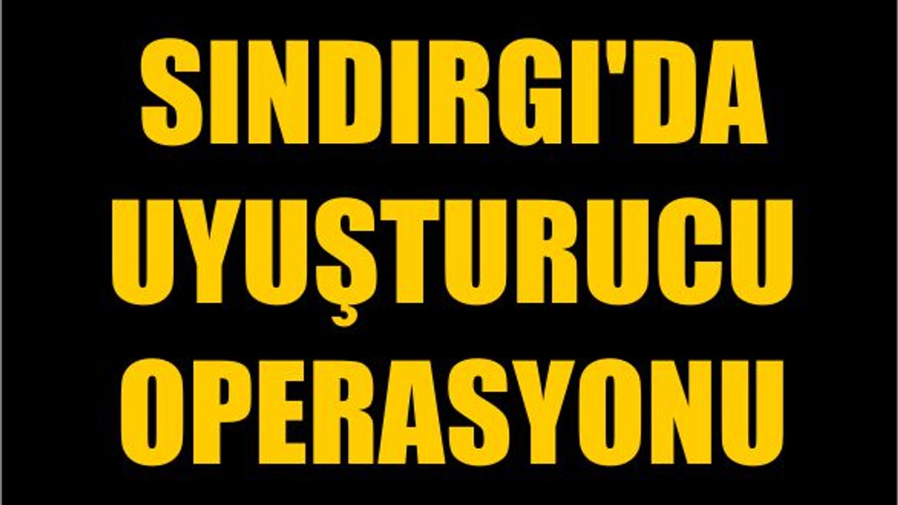 Sındırgı'da Uyuşturucu Operasyonu