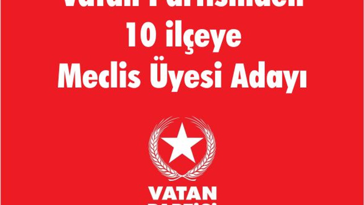 Vatan Partisinden 10 ilçeye Meclis Üyesi Adayı