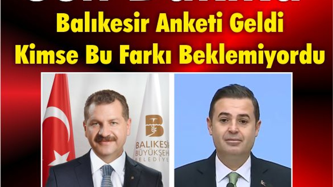 Balıkesir Anketi Geldi Kimse Bu Farkı Beklemiyordu