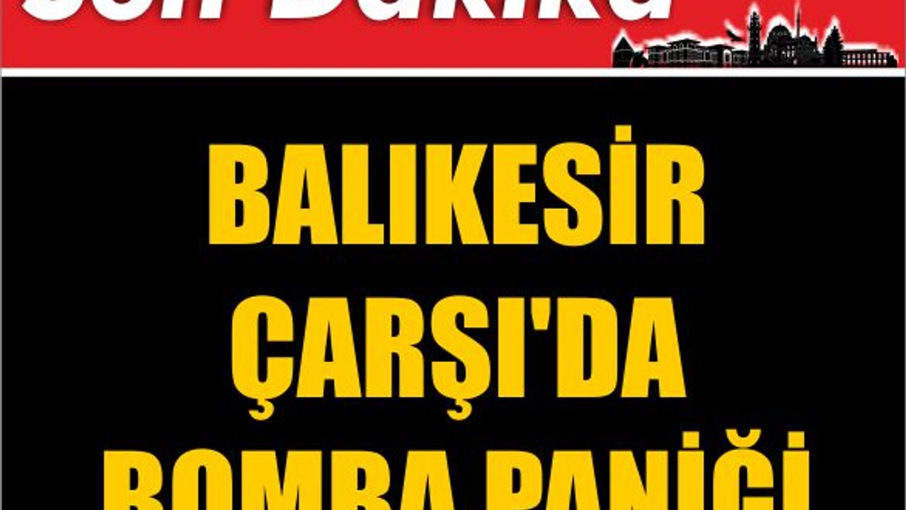 SON DAKİKA! Balıkesir Çarşı'da Bomba Paniği